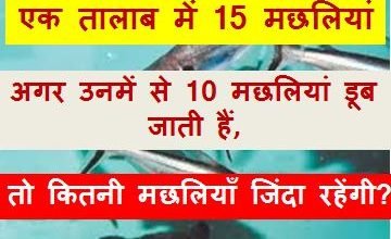 GK in Hindi, एक तालाब में 15 मछलियां हैं, अगर उनमें से 10 मछलियां डूब जाती हैं, तो कितनी मछलियाँ जिंदा रहेंगी?